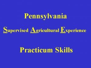 Pennsylvania Supervised Agricultural Experience Practicum Skills What are