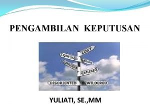 PENGAMBILAN KEPUTUSAN YULIATI SE MM PROSES PENGAMBILAN KEPUTUSAN