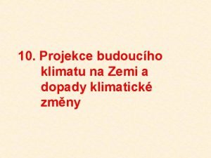 10 Projekce budoucho klimatu na Zemi a dopady