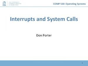 COMP 530 Operating Systems Interrupts and System Calls