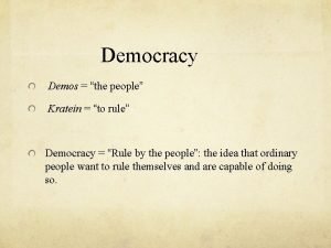 Democracy Demos the people Kratein to rule Democracy