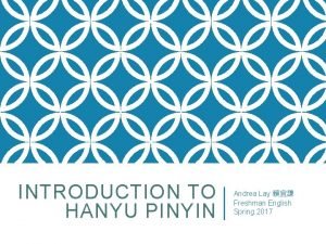 INTRODUCTION TO HANYU PINYIN Andrea Lay Freshman English