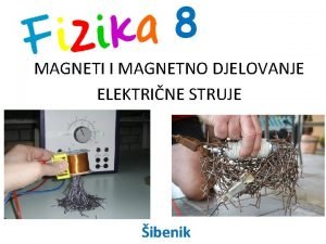 8 MAGNETI I MAGNETNO DJELOVANJE ELEKTRINE STRUJE ibenik