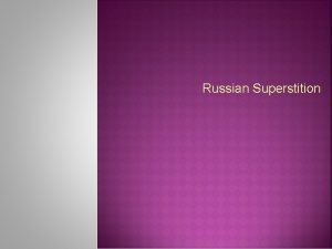Russian Superstition Russians are very superstitious and pay