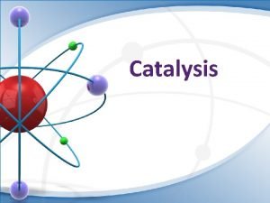 Catalysis Starter What do you know about catalysts