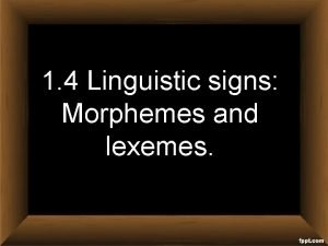 1 4 Linguistic signs Morphemes and lexemes What