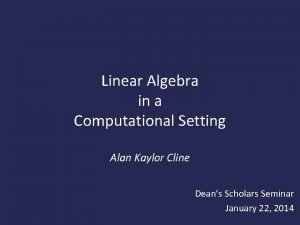 Linear Algebra in a Computational Setting Alan Kaylor