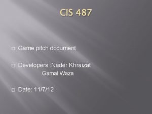 CIS 487 Game pitch document Developers Nader Khraizat