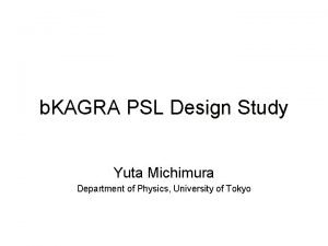 b KAGRA PSL Design Study Yuta Michimura Department