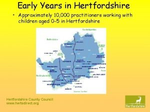 Early Years in Hertfordshire Approximately 10 000 practitioners