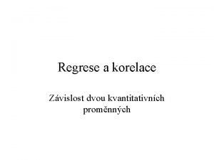 Regrese a korelace Zvislost dvou kvantitativnch promnnch Regrese