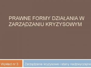 PRAWNE FORMY DZIAANIA W ZARZDZANIU KRYZYSOWYM Wykad nr