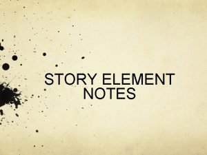 STORY ELEMENT NOTES SETTING The time and place