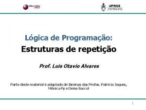 Lgica de Programao Estruturas de repetio Prof Luis