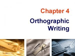 Chapter 4 Orthographic Writing TOPICS Views selection Alignment