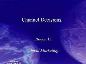 Channel Decisions Chapter 13 Global Marketing Keegan and