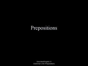 Prepositions GeschkeEnglish IV Grammar UnitPrepositions Prepositions A preposition