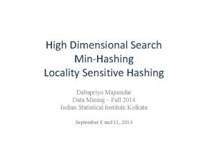 High Dimensional Search MinHashing Locality Sensitive Hashing Debapriyo