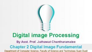 Digital image Processing By Asst Prof Juthawut Chantharamalee