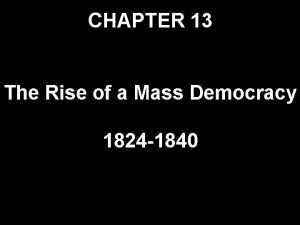 Chapter 13 the rise of a mass democracy