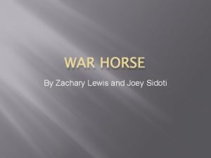 WAR HORSE By Zachary Lewis and Joey Sidoti