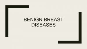 BENIGN BREAST DISEASES Objectives A Know the ways