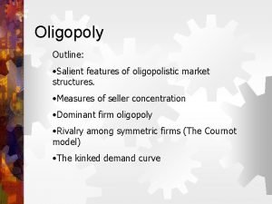 Oligopoly Outline Salient features of oligopolistic market structures