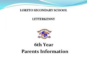 LORETO SECONDARY SCHOOL LETTERKENNY 6 th Year Parents