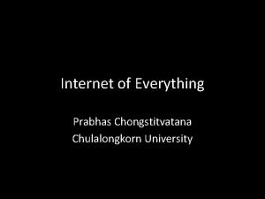Internet of Everything Prabhas Chongstitvatana Chulalongkorn University Internet