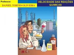 Professor DANIEL TOSTES OLIVEIRA VELOCIDADE DAS REAES QUIMICAS