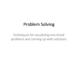 Problem Solving Techniques for visualizing nontrivial problems and