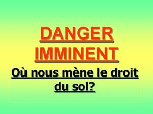 DANGER IMMINENT O nous mne le droit du