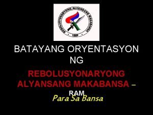 BATAYANG ORYENTASYON NG REBOLUSYONARYONG ALYANSANG MAKABANSA RAM Para