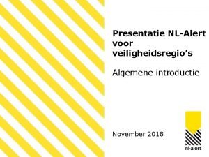 Presentatie NLAlert voor veiligheidsregios Algemene introductie November 2018