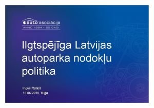 Ilgtspjga Latvijas autoparka nodoku politika Ingus Rti 16