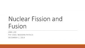 Nuclear Fission and Fusion UMA LAD PHY 3305