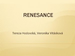 RENESANCE Tereza Hodovsk Veronika Vitskov RENESANCE 14 a
