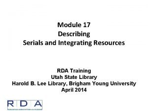 Module 17 Describing Serials and Integrating Resources RDA