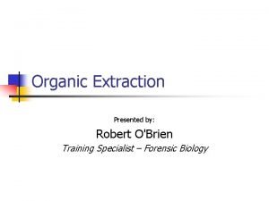 Organic Extraction Presented by Robert OBrien Training Specialist