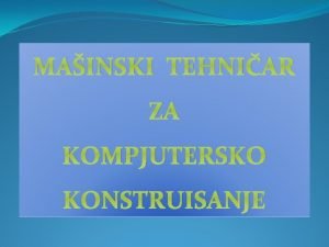 MAINSKI TEHNIAR ZA KOMPJUTERSKO KONSTRUISANJE U ETVEROGODINJEM KOLOVANJU