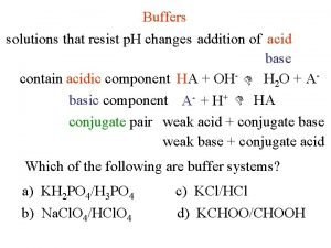 Buffers solutions that resist p H changes addition