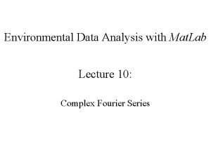 Environmental Data Analysis with Mat Lab Lecture 10