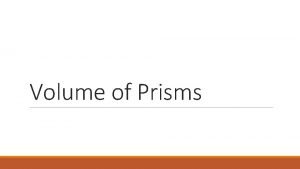 Volume of Prisms Volume The amount of cubic