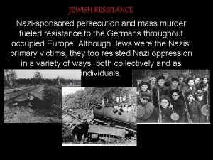 JEWISH RESISTANCE Nazisponsored persecution and mass murder fueled