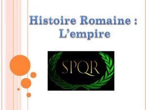 SOMMAIRE 1 histoire de lempire romain 2 la