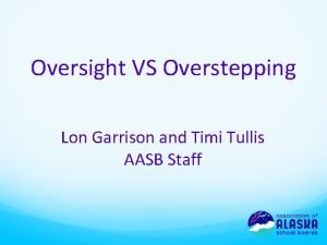 Oversight VS Overstepping Lon Garrison and Timi Tullis