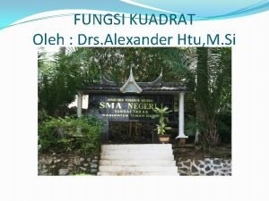 FUNGSI KUADRAT Oleh Drs Alexander Htu M Si