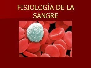 FISIOLOGA DE LA SANGRE FISIOLOGA DE LA SANGRE