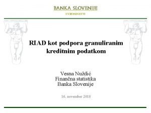 RIAD kot podpora granuliranim kreditnim podatkom Vesna Nudi