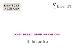 CORSO BASE DI DEGUSTAZIONE VINO III Incontro Il